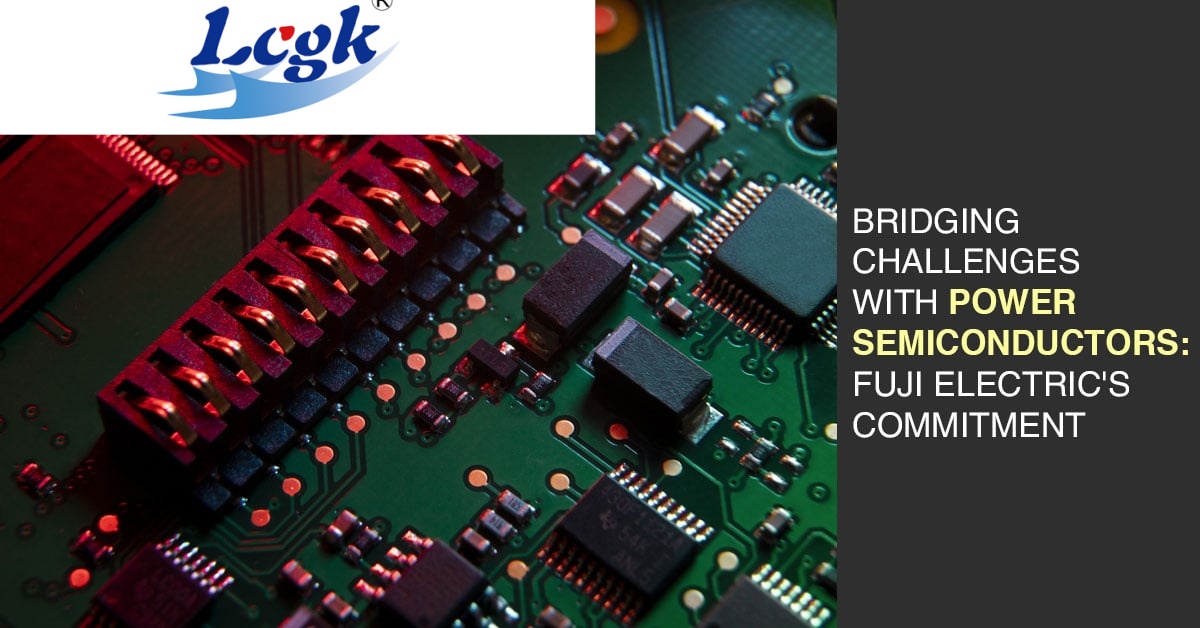 Bridging Challenges with Power Semiconductors: LCGK Vfd's Commitment